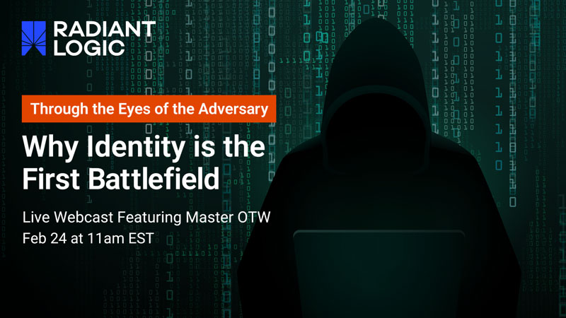 A hooded figure sits at a laptop with binary code in the background. Text reads: Radiant Logic. Through the Eyes of the Adversary. Why Identity is the First Battlefield. Live Webcast Featuring Master OTW, Feb 24 at 11am EST.