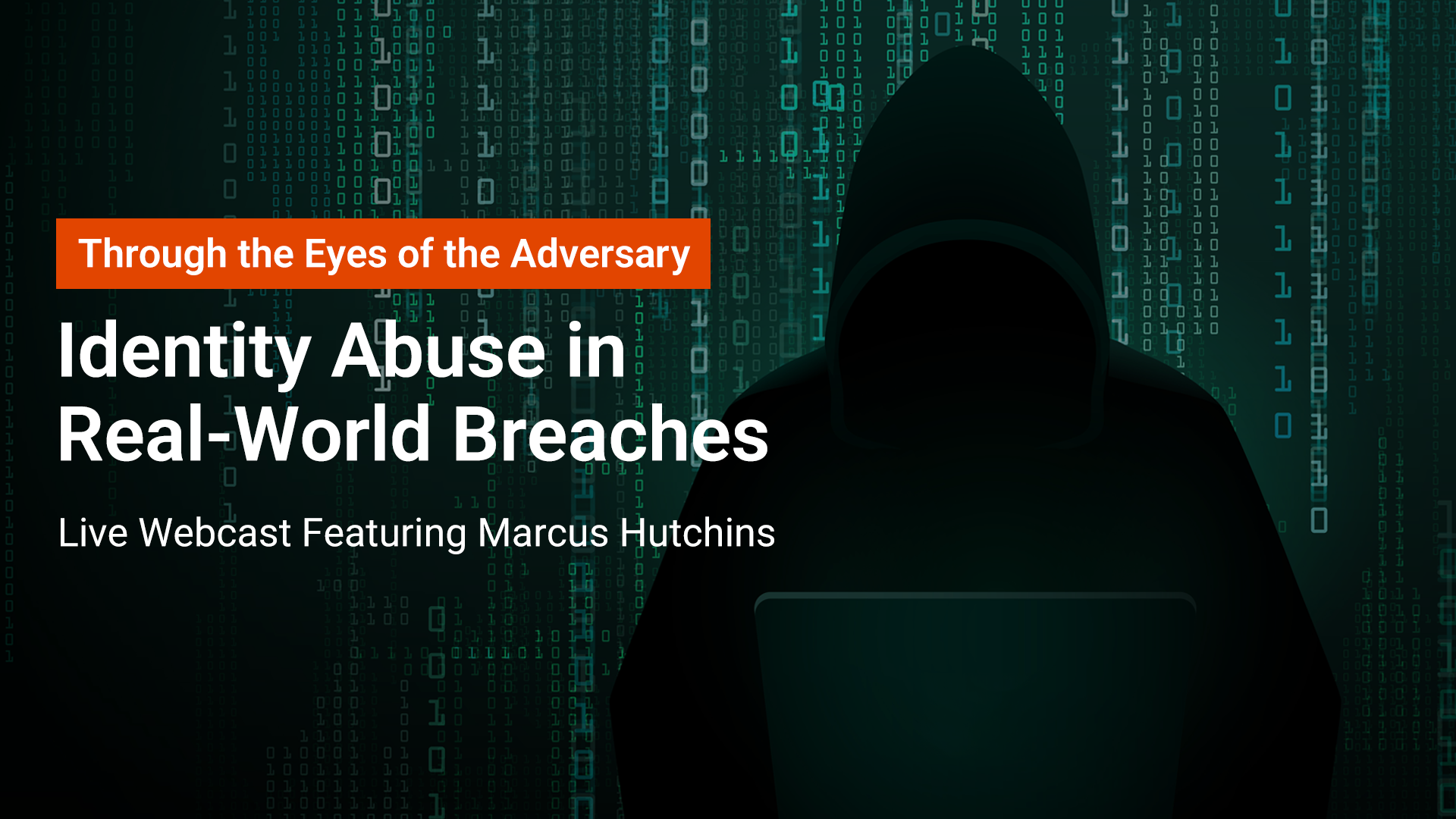 A hooded figure sits in front of a laptop against a digital background of green code. Text reads: Through the Eyes of the Adversary: Identity Abuse in Real-World Breaches. Live Webcast Featuring Marcus Hutchins.