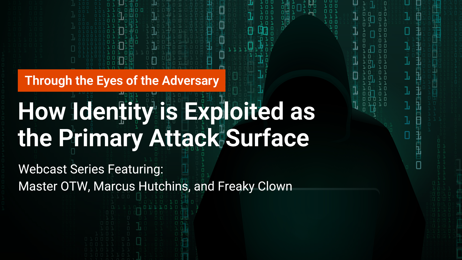 A hooded figure is silhouetted against a background of green computer code. Text reads: How Identity is Exploited as the Primary Attack Surface and lists webcast series participants: Master OTW, Marcus Hutchins, and Freaky Clown.